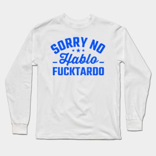 Sorry No Habla Fucktardo funny Long Sleeve T-Shirt